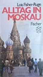 Fisher-Ruge Lois Alltag in Moskau:  Aus dem Amer. &#252;bers. von J&#252;rgen W. Bode / Lois Fisher-Ruge, 1989. - 203 p.