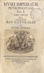 IV.  .


13. Musei Imperialis Petropolitani Vol. I. Pars prima qua continentur res naturales ex regno animali. Typis Academiae scientiarum Petropolitanae. MDCCXLII (  1-    ,        .     . 1742).  .